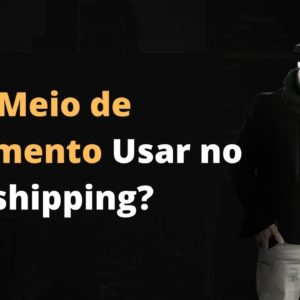 Qual Meio de Pagamento Usar no Dropshipping? | Luciano Augusto