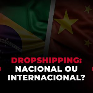 Devo fazer Dropshipping nacional ou internacional?