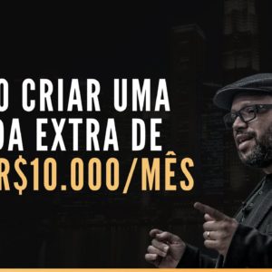 Como Criar uma Renda Extra de Até R$10.000/Mês