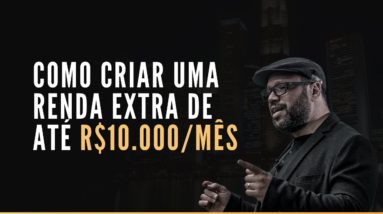 Como Criar uma Renda Extra de Até R$10.000/Mês