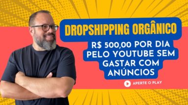 Episódio 10: R$ 500,00 por dia fazendo Dropshipping no Orgânico pelo Youtube